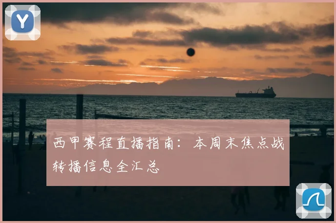 西甲赛程直播指南：本周末焦点战转播信息全汇总