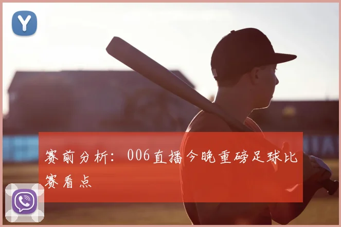 赛前分析：006直播今晚重磅足球比赛看点