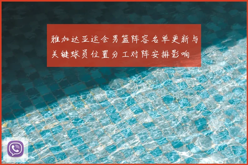 雅加达亚运会男篮阵容名单更新与关键球员位置分工对阵安排影响